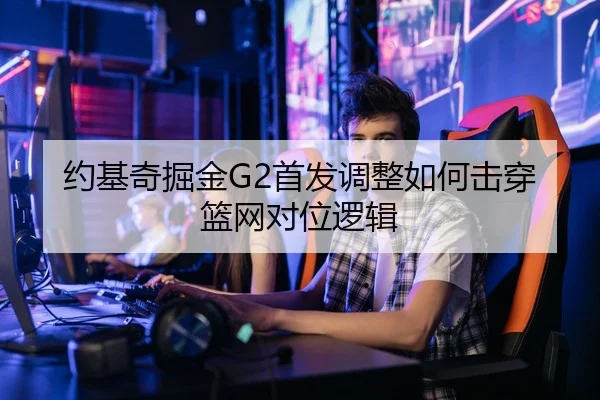 约基奇掘金G2首发调整如何击穿篮网对位逻辑